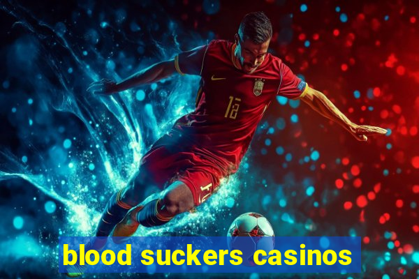 blood suckers casinos